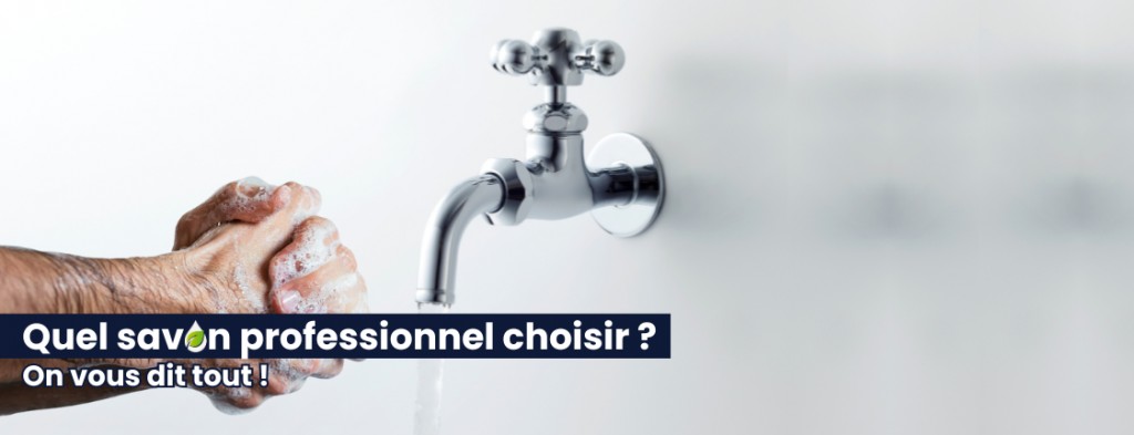COMMENT CHOISIR VOTRE SAVON INDUSTRIEL PROFESSIONNEL ?