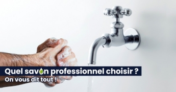 COMMENT CHOISIR VOTRE SAVON INDUSTRIEL PROFESSIONNEL ?